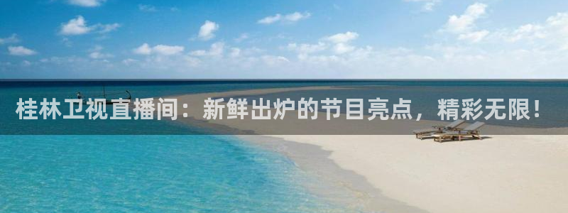 857体育赛事直播足球直播：桂林卫视直播间：新鲜出炉的节目亮点，精彩无限！