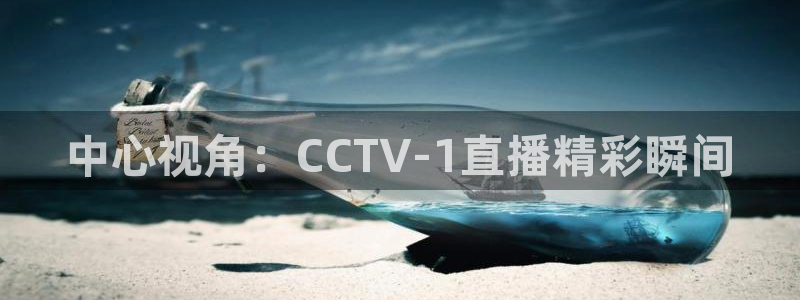 857体育直播间：中心视角：CCTV-1直播精彩瞬间