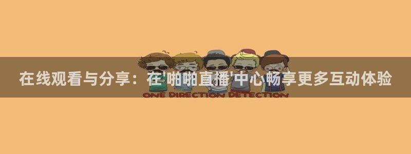 857直播体育专业直播：在线观看与分享：在\'啪啪直播\'中心畅享更多互动体验